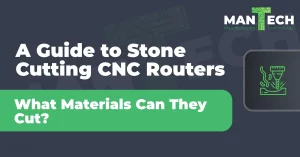 A Guide to Stone Cutting CNC Routers and What They Cut - Mantech UK