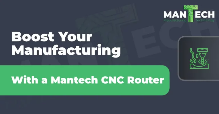 Boost Your Manufacturing - With a Mantech CNC Router