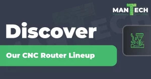 Discover Mantech's CNC Router Lineup